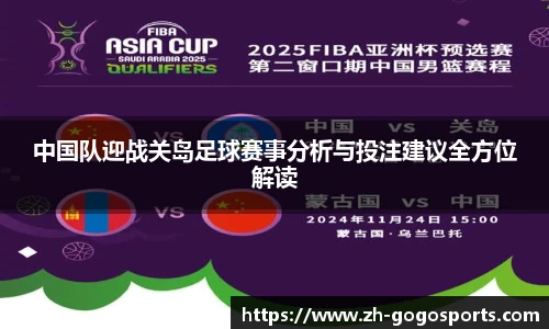 中国队迎战关岛足球赛事分析与投注建议全方位解读